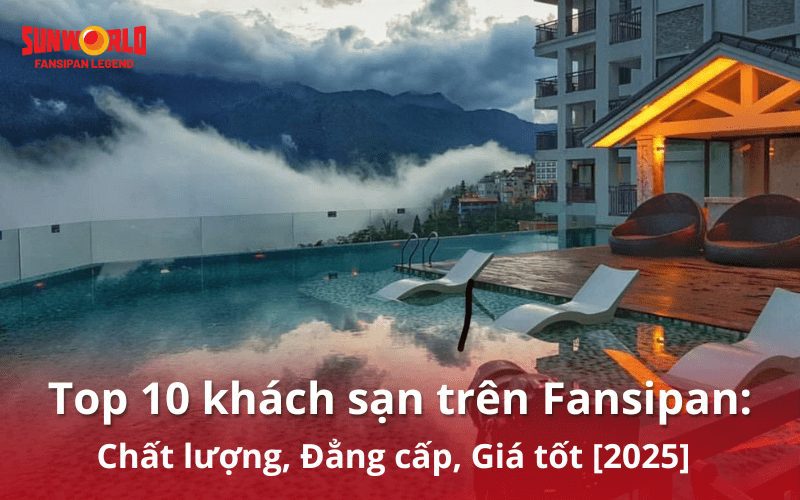 Top 10 khách sạn trên Fansipan: Chất lượng, Đẳng cấp, Giá tốt [2025]