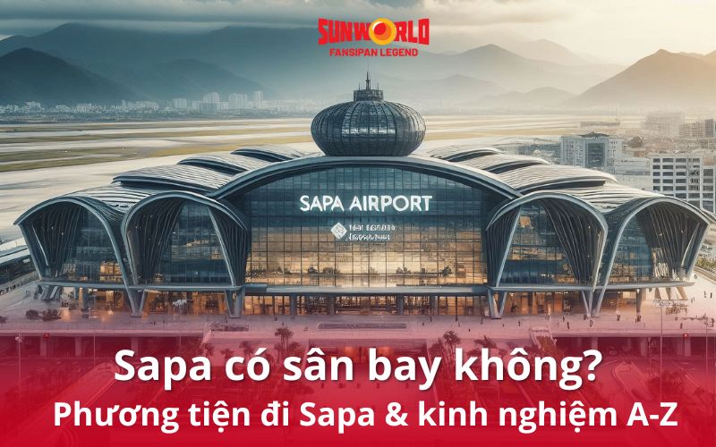 Sapa có sân bay không? Phương tiện & kinh nghiệm đi Sapa A-Z