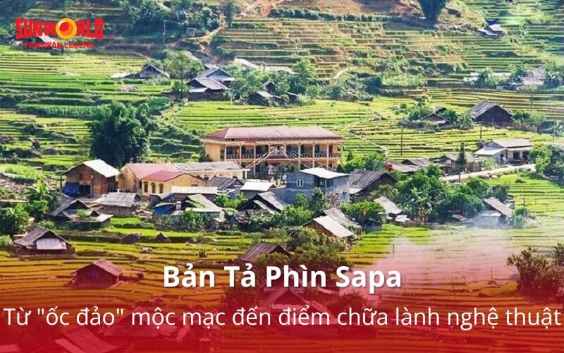 Bản Tả Phìn Sapa: Từ "ốc đảo" mộc mạc đến điểm chữa lành nghệ thuật